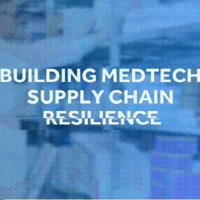 building-medtech-supply-chain-resilience
